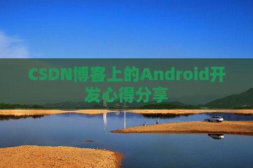 CSDN博客上的Android开发心得分享